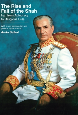 The Rise and Fall of the Shah: Iran from Autocracy to Religious Rule - Amin Saikal