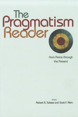 The Pragmatism Reader: From Peirce Through the Present - Robert B. Talisse
