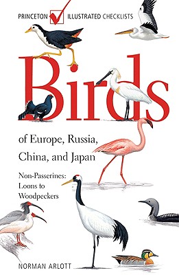 Birds of Europe, Russia, China, and Japan: Non-Passerines: Loons to Woodpeckers - Norman Arlott
