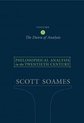Philosophical Analysis in the Twentieth Century, Volume 1: The Dawn of Analysis - Scott Soames