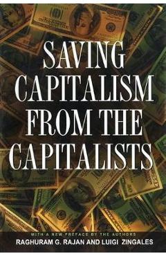 Saving Capitalism from the Capitalists: Unleashing the Power of Financial Markets to Create Wealth and Spread Opportunity