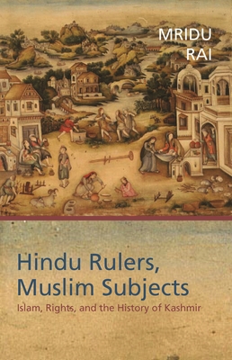 Hindu Rulers, Muslim Subjects: Islam, Rights, and the History of Kashmir - Mridu Rai