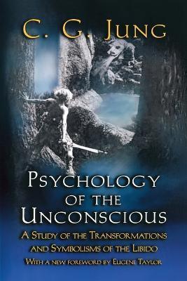 Psychology of the Unconscious: A Study of the Transformations and Symbolisms of the Libido - C. G. Jung