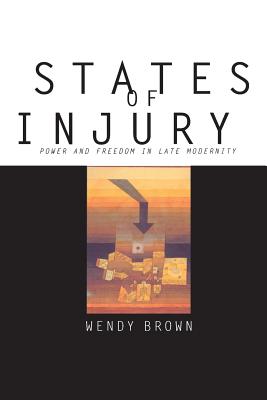 States of Injury: Power and Freedom in Late Modernity - Wendy Brown