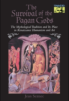 The Survival of the Pagan Gods: The Mythological Tradition and Its Place in Renaissance Humanism and Art - Jean Seznec
