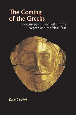 The Coming of the Greeks: Indo-European Conquests in the Aegean and the Near East - Robert Drews