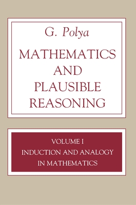 Mathematics and Plausible Reasoning, Volume 1: Induction and Analogy in Mathematics - G. Polya
