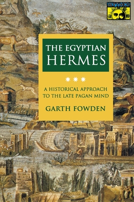 The Egyptian Hermes: A Historical Approach to the Late Pagan Mind - Garth Fowden