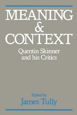 Meaning and Context: Quentin Skinner and His Critics - James Tully