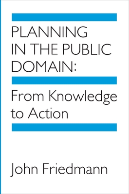 Planning in the Public Domain: From Knowledge to Action - John Friedmann