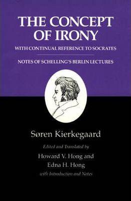 Kierkegaard's Writings, II, Volume 2: The Concept of Irony, with Continual Reference to Socrates/Notes of Schelling's Berlin Lectures - Søren Kierkegaard