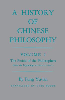History of Chinese Philosophy, Volume 1: The Period of the Philosophers (from the Beginnings to Circa 100 B.C.) - Feng Youlan