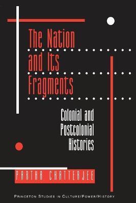 The Nation and Its Fragments: Colonial and Postcolonial Histories - Partha Chatterjee