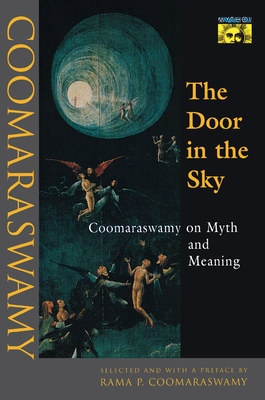 The Door in the Sky: Coomaraswamy on Myth and Meaning - Ananda K. Coomaraswamy