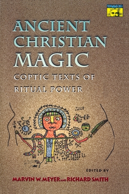 Ancient Christian Magic: Coptic Texts of Ritual Power - Marvin W. Meyer
