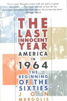 The Last Innocent Year: America in 1964--The Beginning of the Sixties - Jon Margolis