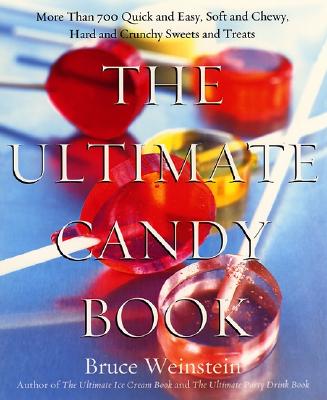The Ultimate Candy Book: More Than 700 Quick and Easy, Soft and Chewy, Hard and Crunchy Sweets and Treats - Bruce Weinstein