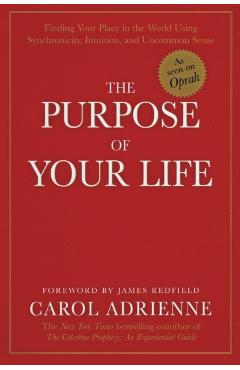 The Purpose of Your Life: Finding Your Place in the World Using Synchronicity, Intuition, and Uncommon Sense - Carol Adrienne