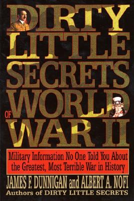 Dirty Little Secrets of World War II: Military Information No One Told You... - James F. Dunnigan