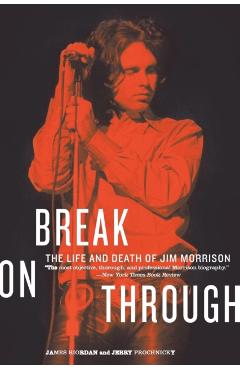 Break on Through: The Life and Death of Jim Morrison - James Riordan