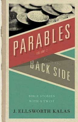 Parables from the Back Side Volume 2: Bible Stories with a Twist - J. Ellsworth Kalas