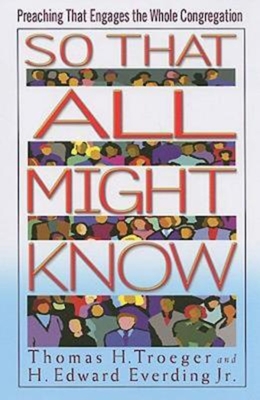 So That All Might Know: Preaching That Engages the Whole Congregation - H. Edward Everding