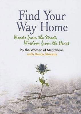 Find Your Way Home: Words from the Street, Wisdom from the Heart - Magdalene Inc
