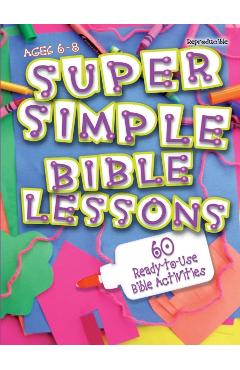 Super Simple Bible Lessons (Ages 6-8): 60 Ready-To-Use Bible Activities for Ages 6-8 - Leedell Stickler
