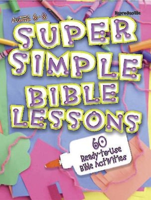 Super Simple Bible Lessons (Ages 6-8): 60 Ready-To-Use Bible Activities for Ages 6-8 - Leedell Stickler