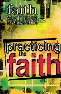 Faith Matters for Young Adults: Practicing the Faith - Abingdon Press