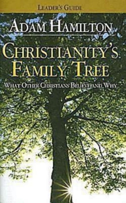 Christianity's Family Tree Leader's Guide: What Other Christians Believe and Why - Adam Hamilton