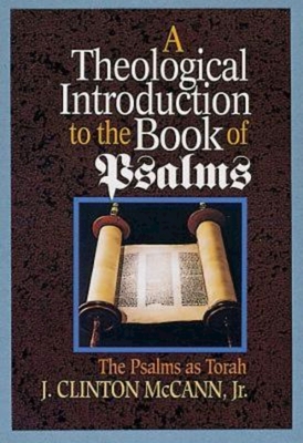 A Theological Introduction to the Book of Psalms: The Psalms as Torah - J. Clinton Mccann
