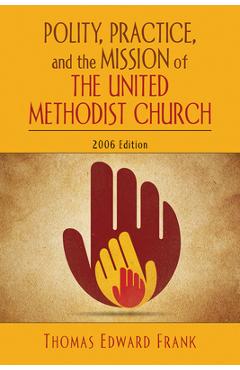 Coperta cărții 'Polity, Practice, and the Mission of the United Methodist Church: 2006 Edition - Thomas E. Frank'