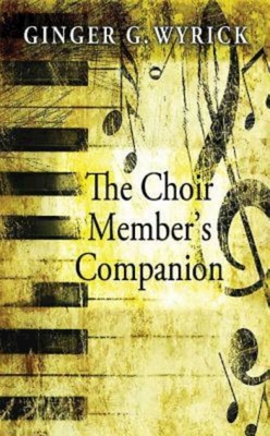 The Choir Member's Companion - Ginger G. Wyrick