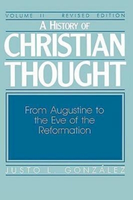 A History of Christian Thought Volume II: From Augustine to the Eve of the Reformation - Justo L. Gonzalez