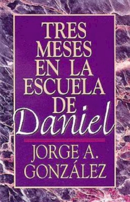 Coperta cărții 'Tres Meses en la Escuela de Daniel: Estudios Sobre el Libro de Daniel = Three Months in the School of Daniel - Jorge A.'
