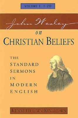John Wesley on Christian Beliefs Volume 1: The Standard Sermons in Modern English Volume I, 1-20 - Kenneth C. Kinghorn