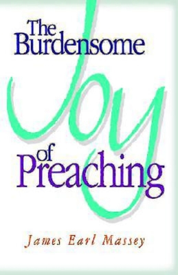 The Burdensome Joy of Preaching - James Earl Massey
