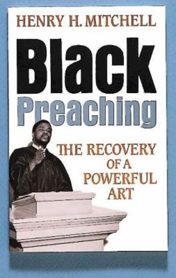 Black Preaching: The Recovery of a Powerful Art - Henry H. Mitchell