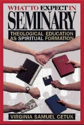 What to Expect in Seminary: Theological Education as Spiritual Formation - Virginia Samuel Cetuk