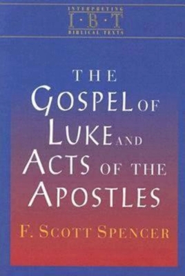 The Gospel of Luke and Acts of the Apostles: Interpreting Biblical Texts Series - F. Scott Spencer