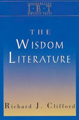 The Wisdom Literature: Interpreting Biblical Texts Series - Richard J. Clifford