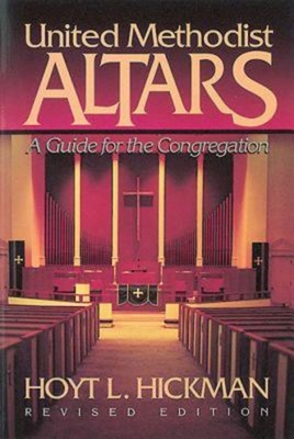 United Methodist Altars: A Guide for the Congregation (Revised Edition) - Hoyt L. Hickman