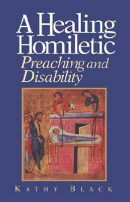 A Healing Homiletic: Preaching and Disability - Kathy Black