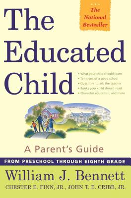 The Educated Child: A Parents Guide from Preschool Through Eighth Grade - William J. Bennett