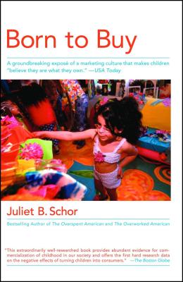 Born to Buy: A Groundbreaking Expos of a Marketing Culture That Makes Children Believe They Are What They Own. (USA Today) - Juliet B. Schor