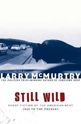 Still Wild: Short Fiction of the American West--1950 to the Present - Larry Mcmurtry