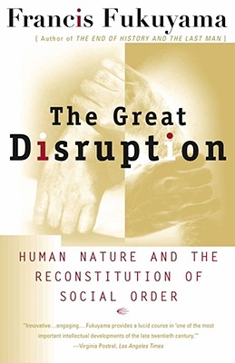 The Great Disruption: Human Nature and the Reconstitution of Social Order - Francis Fukuyama