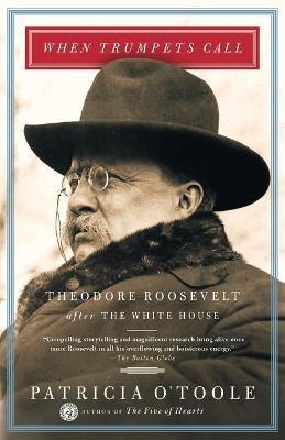 Coperta cărții 'When Trumpets Call: Theodore Roosevelt After the White House - Patricia O'toole'