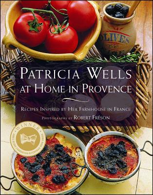 Patricia Wells at Home in Provence: Recipes Inspired by Her Farmhouse in France - Patricia Wells